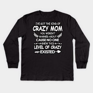 I've got The kind of crazy mom you weren't cause no one knew Kids Long Sleeve T-Shirt